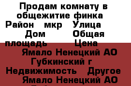 Продам комнату в общежитие финка › Район ­ мкр › Улица ­ 10 › Дом ­ 19 › Общая площадь ­ 12 › Цена ­ 780 000 - Ямало-Ненецкий АО, Губкинский г. Недвижимость » Другое   . Ямало-Ненецкий АО,Губкинский г.